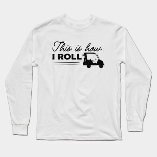 Golf Cart - This is how I roll Long Sleeve T-Shirt